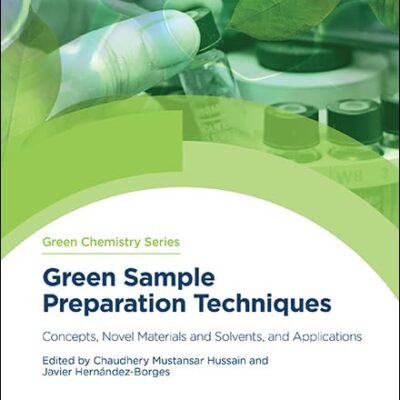 Green Sample Preparation Techniques: Concepts, Novel Materials and Solvents, and Applications: Volume 75 (Green Chemistry Series)