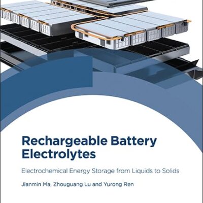 Rechargeable Battery Electrolytes: Electrochemical Energy Storage from Liquids to Solids (Royal Society of Chemistry)