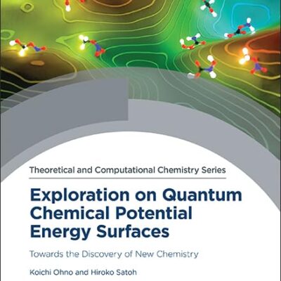 EXPLORATION ON QUANTUM CHEMICAL POTENTIAL ENERGY SURFACES: TOWARDS THE DISCOVERY OF NEW CHEMISTRY: Volume 23 (Theoretical and Computational Chemistry Series)