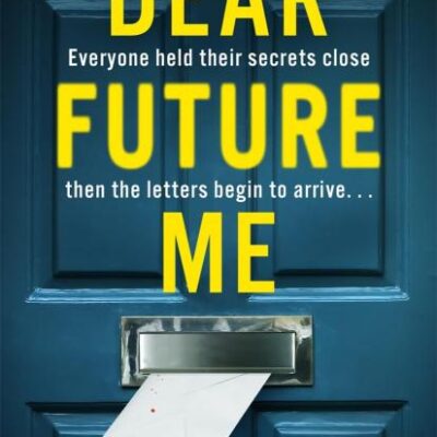 Dear Future Me: A slow-burn, captivating thriller of long buried secrets just waiting to be revealed . . .