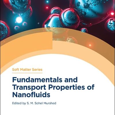 FUNDAMENTALS AND TRANSPORT PROPERTIES OF NANOFLUIDS: Volume 16 (Soft Matter Series)