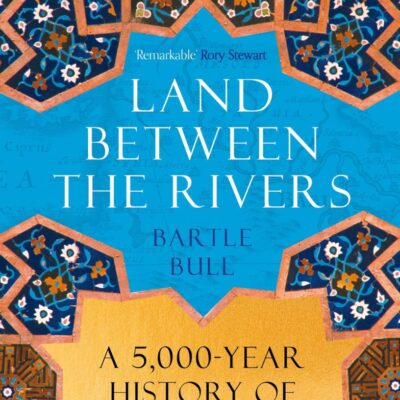 Land Between the Rivers: A 5000-Year History of Iraq