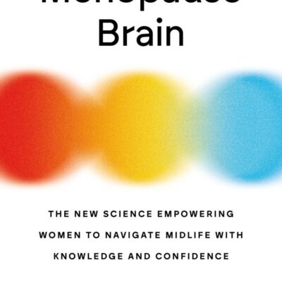 The Menopause Brain: The New Science Empowering Women to Navigate Midlife with Knowledge and Confidence