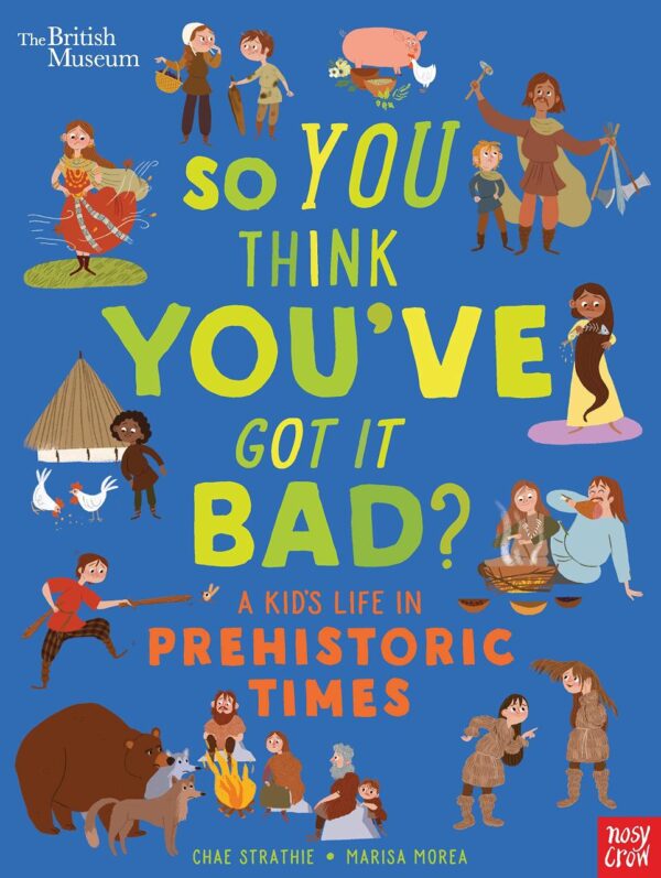 British Museum: So You Think You've Got It Bad? A Kid's Life in Prehistoric Times