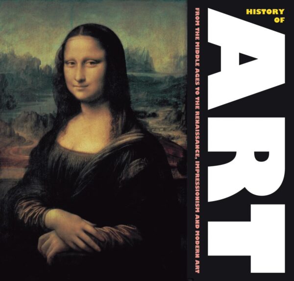 History of Art: From the Middles Ages, to Renaissance, Impressionism and Modern Art (Masterworks)