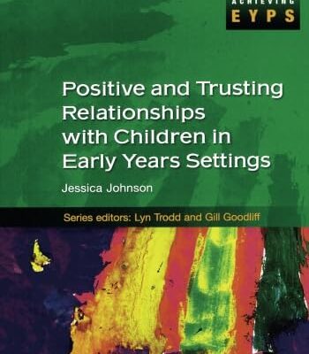 POSITIVE AND TRUSTING RELATIONSHIPS WITH CHILDREN IN EARLY YEARS SETTINGS (Achieving EYPS)