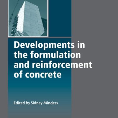 Developments In The Formulation And Reinforcement Of Concrete (Woodhead Publishing Series in Civil and Structural Engineering)