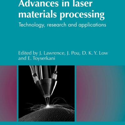 Advances in Laser Materials Processing: Technology, Research and Application (Woodhead Publishing Series in Welding and Other Joining Technologies)