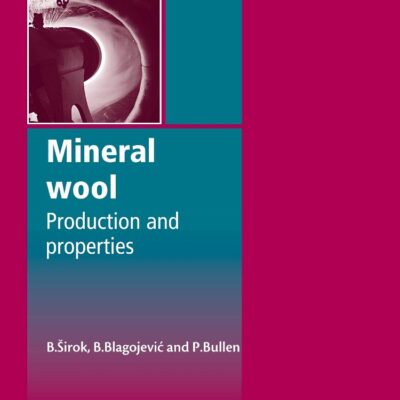 Mineral Wool: Production and Properties (Woodhead Publishing Series in Metals and Surface Engineering)