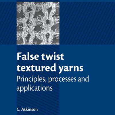 False Twist Textured Yarns: Principles, Processing and Applications (Woodhead Publishing Series in Textiles)