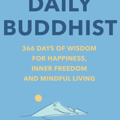 The Daily Buddhist: 366 Days of Wisdom for Happiness, Inner Freedom and Mindful Living