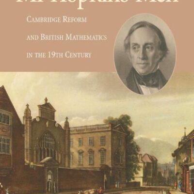 MR HOPKINS AND#039; MEN: CAMBRIDGE REFORM AND BRITISH MATHEMATICS IN THE 19TH CENTURY