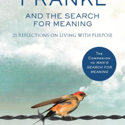 Viktor E. Frankl and the Search for Meaning: 21 Reflections on Living with Purpose