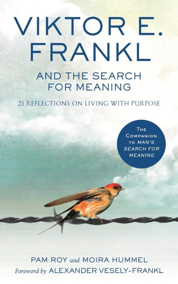 Viktor E. Frankl and the Search for Meaning: 21 Reflections on Living with Purpose