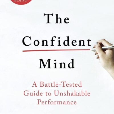 The Confident Mind: A Battle-Tested Guide to Unshakable Performance