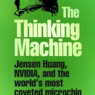 The Thinking Machine: Jensen Huang, Nvidia, and the World’s Most Coveted Microchip
