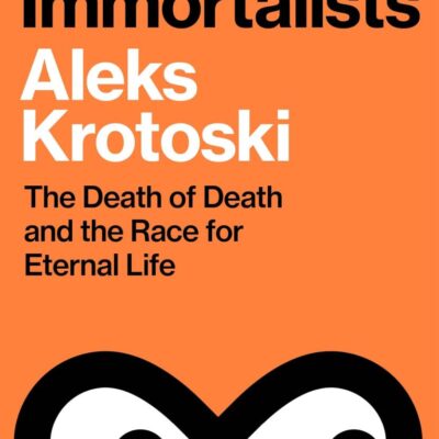 The Immortalists: The Death of Death and the Race for Eternal Life