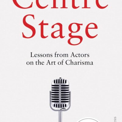 Centre Stage: Lessons from Actors on the Art of Charisma