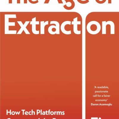 The Age of Extraction: How Tech Platforms Conquered the Economy and Threaten Our Future Prosperity