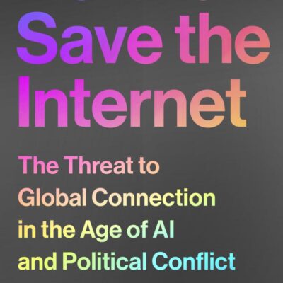 How to Save the Internet: The Threat to Global Connection in the Age of AI and Political Conflict