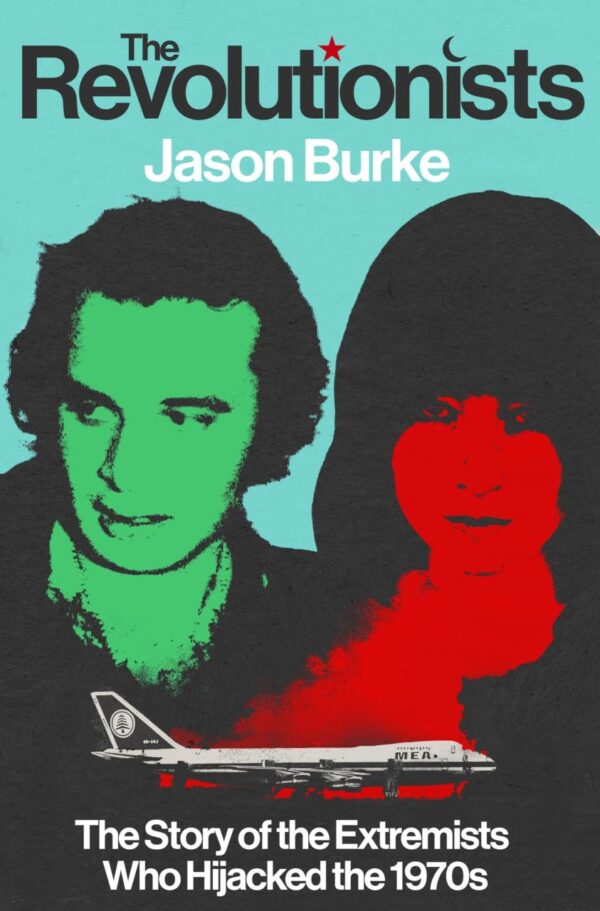 The Revolutionists: The Story of the Extremists Who Hijacked the 1970s