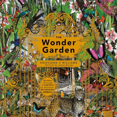 The Wonder Garden: Wander through the world's wildest habitats and discover more than 80 amazing animals