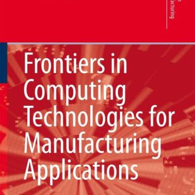 FRONTIERS IN COMPUTING TECHNOLOGIES FOR MANUFACTURING APPLICATIONS (Springer Series in Advanced Manufacturing)