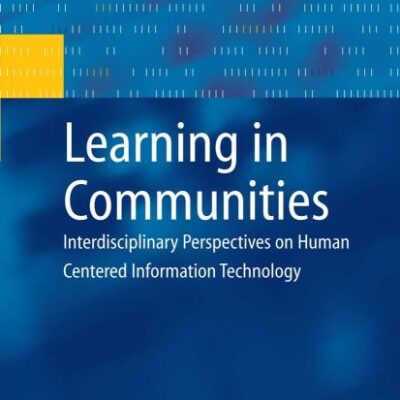 LEARNING IN COMMUNITIES: INTERDISCIPLINARY PERSPECTIVES ON HUMAN CENTERED INFORMATION TECHNOLOGY (Human–Computer Interaction Series)