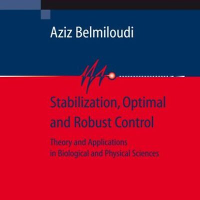 STABILIZATION, OPTIMAL AND ROBUST CONTROL (HB): Theory and Applications in Biological and Physical Sciences (Communications and Control Engineering)