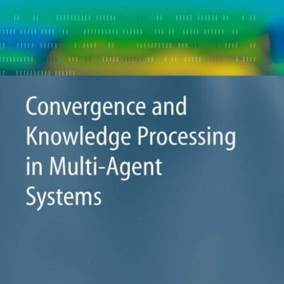 CONVERGENCE AND KNOWLEDGE PROCESSING IN MULTI-AGENT SYSTEMS (Advanced Information and Knowledge Processing)