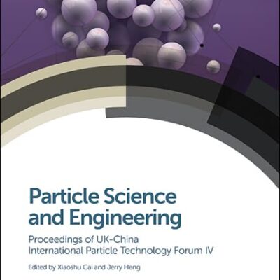 PARTICLE SCIENCE AND ENGINEERING: PROCEEDINGS OF UK-CHINA INTERNATIONAL PARTICLE TECHNOLOGY FORUM IV