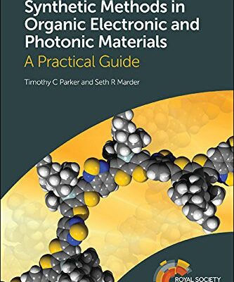 SYNTHETIC METHODS IN ORGANIC ELECTRONIC AND PHOTONIC MATERIALS : A PRACTICAL GUIDE