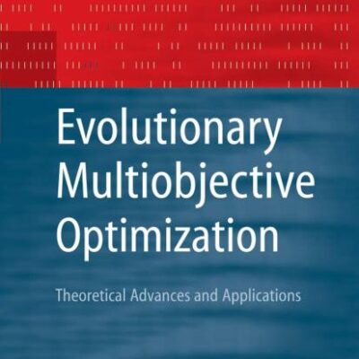 EVOLUTIONARY MULTIOBJECTIVE OPTIMIZATION: THEORETICAL ADVANCES AND APPLICATIONS (HB) (Advanced Information and Knowledge Processing)