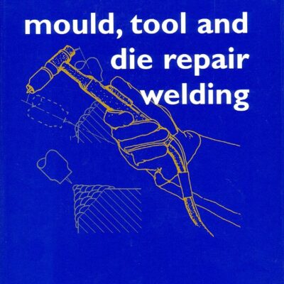 Handbook of Mould, Tool and Die Repair Welding (Woodhead Publishing Series in Welding and Other Joining Technologies)