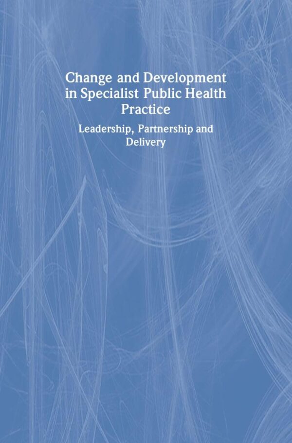 Change and Development in Specialist Public Health Practice: Leadership, Partnership and Delivery
