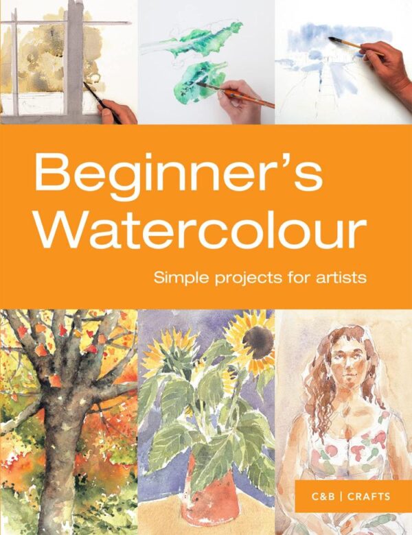 Beginner'S Watercolour: Simple Projects For Artists
