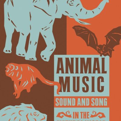 ANIMAL MUSIC : SOUND AND SONG IN THE NATURAL WORLD