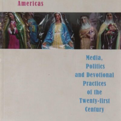 Performing Religion in the Americas: Media, Politics and Devotional Practices of the Twenty-first Century