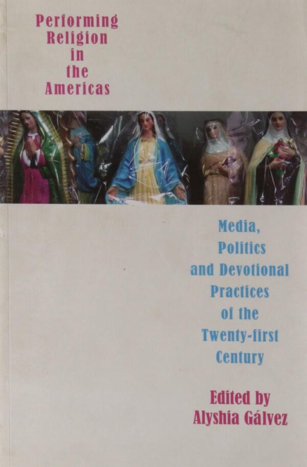 Performing Religion in the Americas: Media, Politics and Devotional Practices of the Twenty-first Century