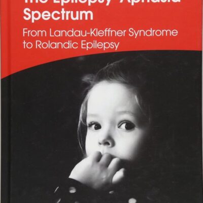 The Epilepsy Aphasia Spectrum From Landau Kleffner Syndrome To Rolandic Epilepsy (Hb 2016) (Clinics in Developmental Medicine)