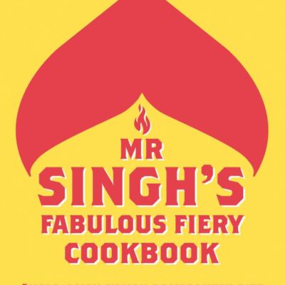 Mr Singh S Fabulous Fiery Cookbook: Anglo-Asian Fusion Recip
