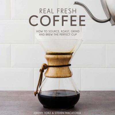 Real Fresh Coffee: How to source, roast, grind and brew the perfect cup