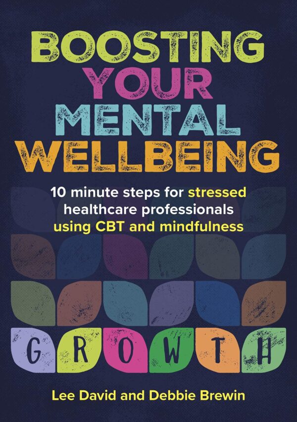 BOOSTING YOUR MENTAL WELLBEING: 10 MINUTE STEPS FOR STRESSED HEALTHCARE PROFESSIONALS USING CBT AND MINDFULNESS