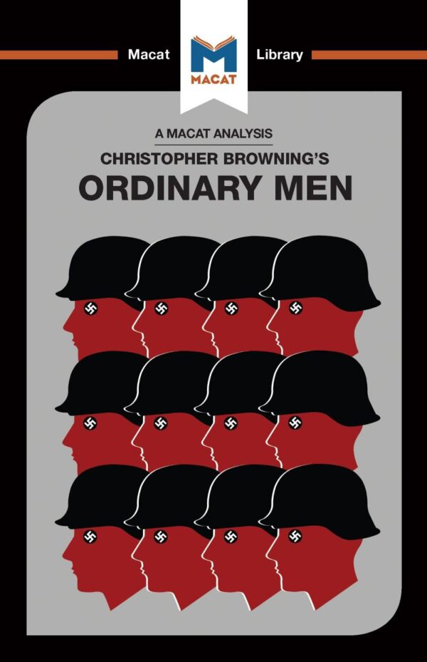 An Analysis of Christopher R. Browning's Ordinary Men: Reserve Police Battalion 101 and the Final Solution in Poland (The Macat Library)