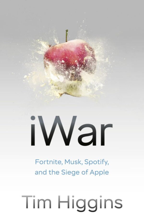 iWar: Fortnite, Elon Musk, Spotify, WeChat, and the Siege of Apple's Empire