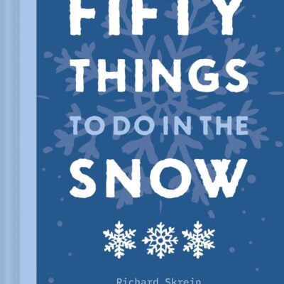 Fifty Things to Do in the Snow: The new guidebook for outdoor adventurers, to brave the cold and reconnect with nature
