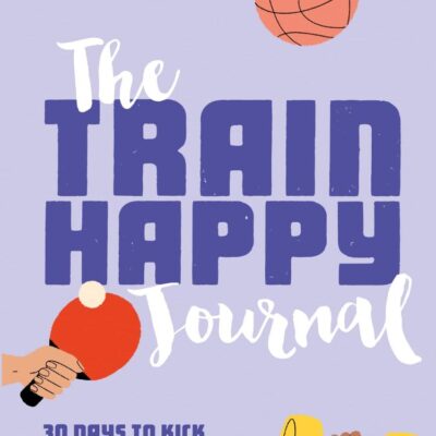 Train Happy Journal: 30 Days to Kick Start Your Intuitive Movement Journey