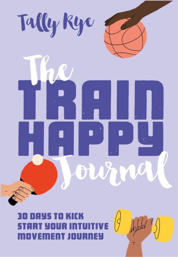 Train Happy Journal: 30 Days to Kick Start Your Intuitive Movement Journey