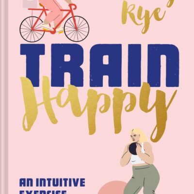Train Happy: An Intuitive Exercise Plan for Every Body