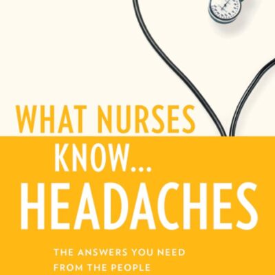 WHAT NURSES KNOW...HEADACHES